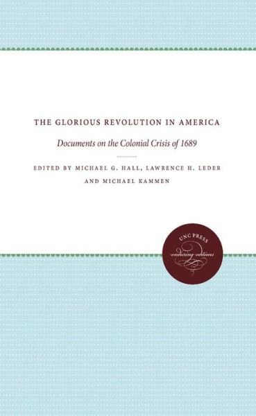 Glorious Revolution in America Documents on the Colonial Crisis Of 1689 - Michael G. Hall - Libros - University of North Carolina Press - 9780807838679 - 1 de diciembre de 2012