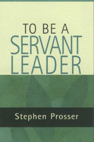 Cover for Stephen Prosser · To Be a Servant-Leader (Paperback Book) (2007)