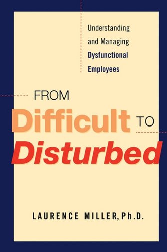 Cover for Laurence Miller Ph.d. · From Difficult to Disturbed: Understanding and Managing Dysfunctional Employees (Taschenbuch) (2007)