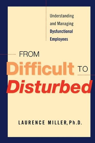 Cover for Laurence Miller Ph.d. · From Difficult to Disturbed: Understanding and Managing Dysfunctional Employees (Paperback Book) (2007)