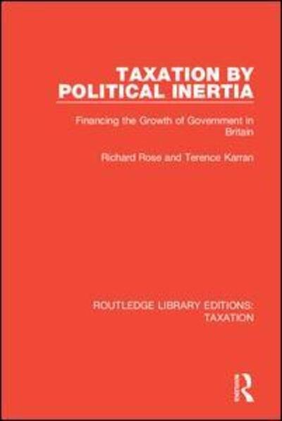 Cover for Richard Rose · Taxation by Political Inertia: Financing the Growth of Government in Britain - Routledge Library Editions: Taxation (Hardcover Book) (2018)