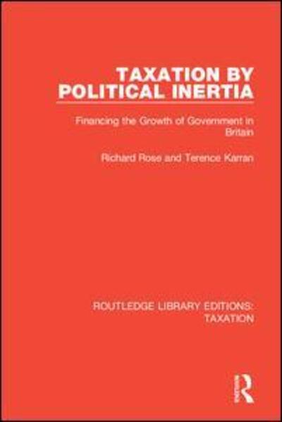 Taxation by Political Inertia: Financing the Growth of Government in Britain - Routledge Library Editions: Taxation - Richard Rose - Books - Taylor & Francis Inc - 9780815349679 - June 27, 2018