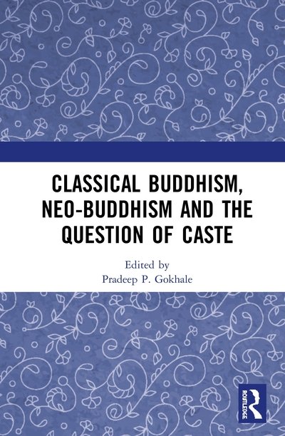 Cover for Gokhale, Pradeep P. (Departments of Philosophy and Pali, Savitribai Phule Pune University, Pune, India) · Classical Buddhism, Neo-Buddhism and the Question of Caste (Gebundenes Buch) (2020)