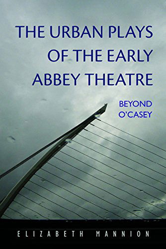 Cover for Elizabeth Mannion · The Urban Plays of the Early Abbey Theatre: Beyond O'Casey - Irish Studies (Hardcover Book) (2014)