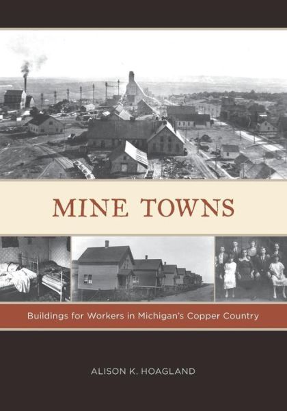 Cover for Alison K. Hoagland · Mine Towns: Buildings for Workers in Michigan's Copper Country (Paperback Book) (2010)