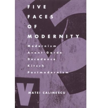 Five Faces of Modernity: Modernism, Avant-garde, Decadence, Kitsch, Postmodernism - Matei Calinescu - Livros - Duke University Press - 9780822307679 - 1 de junho de 1987