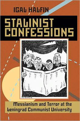 Cover for Igal Halfin · Stalinist Confessions: Messianism and Terror at the Leningrad Communist University - Pitt Series in Russian and East European Studies (Inbunden Bok) (2009)