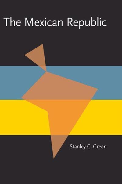 Cover for Stanley Green · Mexican Republic, The: The First Decade, 1823-1832 - Pitt Latin American Series (Paperback Book) (1987)