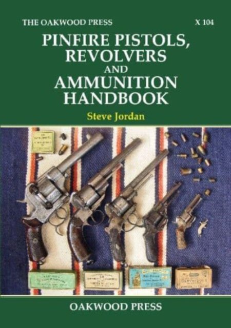 Pinfire Pistols, Revolvers and Ammunition Handbook - Steve Jordan - Livres - Stenlake Publishing - 9780853617679 - 23 mai 2023