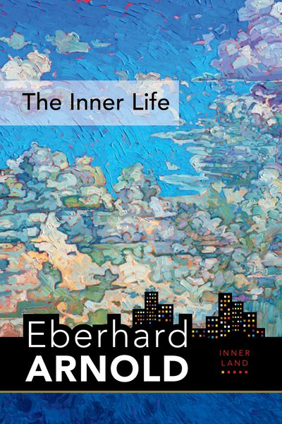Cover for Eberhard Arnold · The Inner Life: Inner Land--A Guide into the Heart of the Gospel, Volume 1 - Eberhard Arnold Centennial Editions (Hardcover Book) (2019)