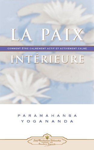 Cover for Paramahansa Yogananda · La Paix Intérieure - Comment Être Calmement Actif et Activement Calme (Pocketbok) [French edition] (2013)