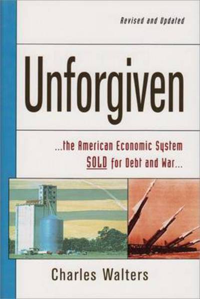 Cover for Charles Walters · Unforgiven: The American Economic System Sold for Debt and War (Paperback Book) [2 Revised edition] (2002)