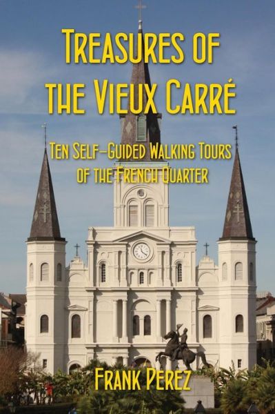 Cover for Frank Perez · Treasures of the Vieux Carre: Ten Self-Guided Walking Tours of the French Quarter (Paperback Book) (2014)