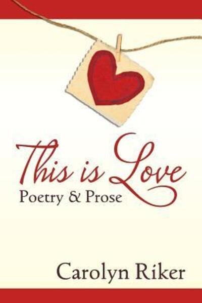 Cover for Carolyn Riker · This is Love Poetry &amp; Prose (Paperback Book) (2018)