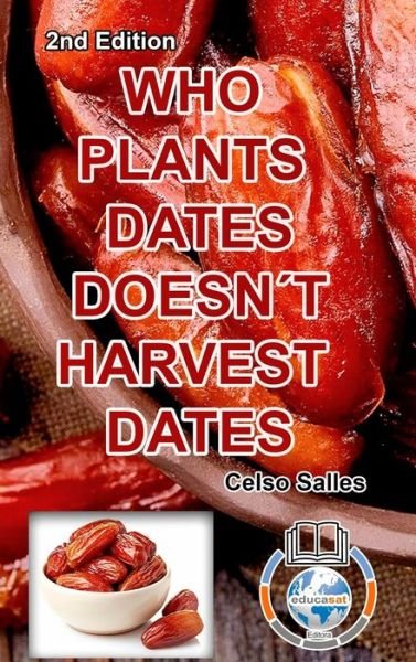 Cover for Celso Salles · WHO PLANTS DATES, DOESN'T HARVEST DATES - Celso Salles - 2nd Edition. (Hardcover Book) (2023)