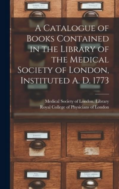 Cover for Medical Society of London Library · A Catalogue of Books Contained in the Library of the Medical Society of London, Instituted A. D. 1773 (Innbunden bok) (2021)