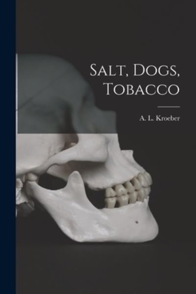 Cover for A L (Alfred Louis) 1876-1 Kroeber · Salt, Dogs, Tobacco (Paperback Bog) (2021)