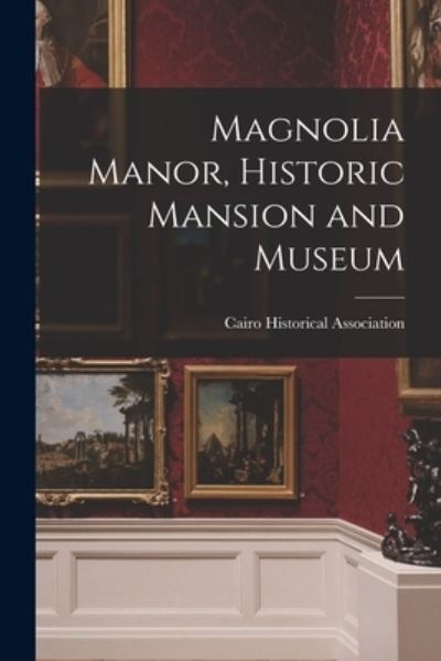 Cover for Cairo (Ill ) Historical Association · Magnolia Manor, Historic Mansion and Museum (Paperback Book) (2021)