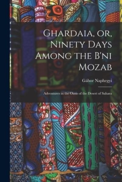 Cover for Gabor 1824-1884 Naphegyi · Ghardaia, or, Ninety Days Among the B'ni Mozab (Paperback Book) (2021)
