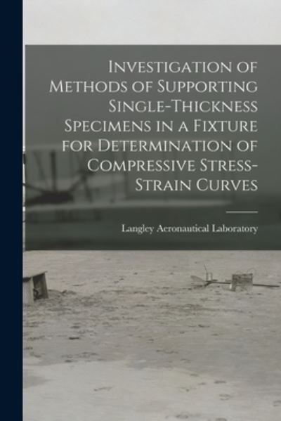 Cover for Langley Aeronautical Laboratory · Investigation of Methods of Supporting Single-thickness Specimens in a Fixture for Determination of Compressive Stress-strain Curves (Paperback Book) (2021)