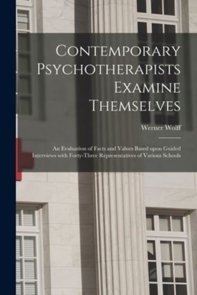Cover for Werner 1904-1957 Wolff · Contemporary Psychotherapists Examine Themselves; an Evaluation of Facts and Values Based Upon Guided Interviews With Forty-three Representatives of Various Schools (Paperback Bog) (2021)