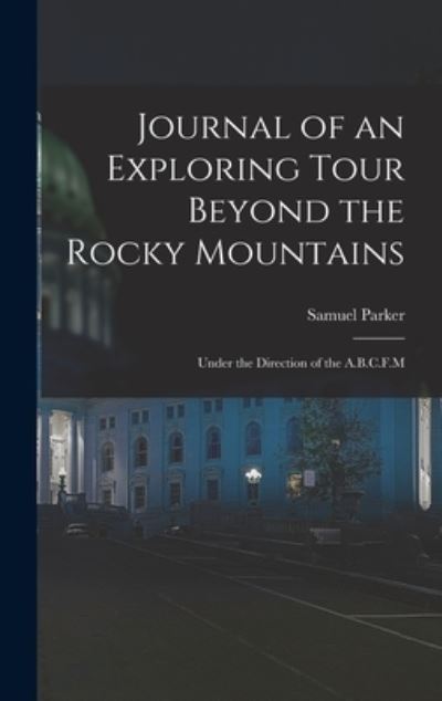 Cover for Samuel Parker · Journal of an Exploring Tour Beyond the Rocky Mountains (Book) (2022)