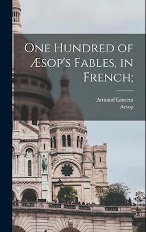 One Hundred of Æsop's Fables, in French; - Aesop - Livres - Creative Media Partners, LLC - 9781016644679 - 27 octobre 2022