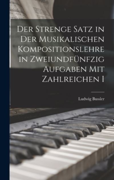 Cover for Ludwig Bussler · Strenge Satz in der Musikalischen Kompositionslehre in Zweiundfünfzig Aufgaben Mit Zahlreichen I (Book) (2022)