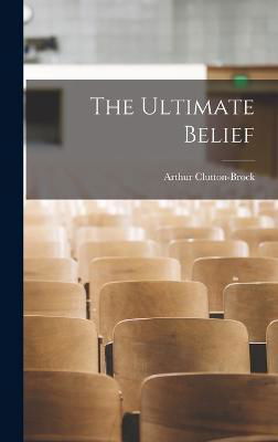 Cover for Arthur Clutton-Brock · The Ultimate Belief (Hardcover bog) (2022)