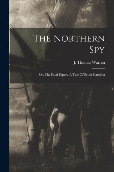 Cover for LLC Creative Media Partners · The Northern Spy; Or, The Fatal Papers. A Tale Of South Carolina (Paperback Book) (2022)