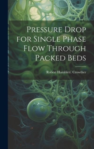 Pressure Drop for Single Phase Flow Through Packed Beds - Robert Hamblett Crowther - Books - Creative Media Partners, LLC - 9781019362679 - July 18, 2023