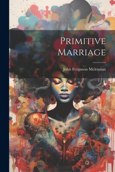 Cover for McLennan John Ferguson · Primitive Marriage (Buch) (2023)