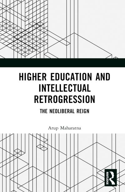 Cover for Arup Maharatna · Higher Education and Intellectual Retrogression: The Neoliberal Reign (Gebundenes Buch) (2023)