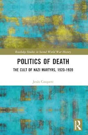 Cover for Casquete, Jesus (University of the Basque Country) · Politics of Death: The Cult of Nazi Martyrs, 1920-1939 - Routledge Studies in Second World War History (Paperback Book) (2024)