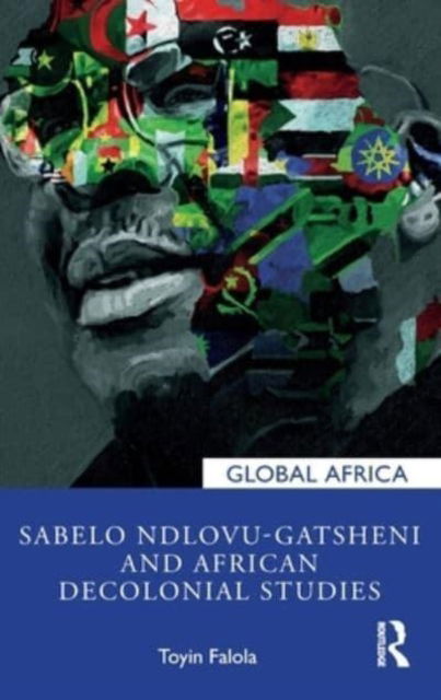 Cover for Falola, Toyin (University of Texas at Austin, USA) · Sabelo Ndlovu-Gatsheni and African Decolonial Studies - Global Africa (Inbunden Bok) (2023)