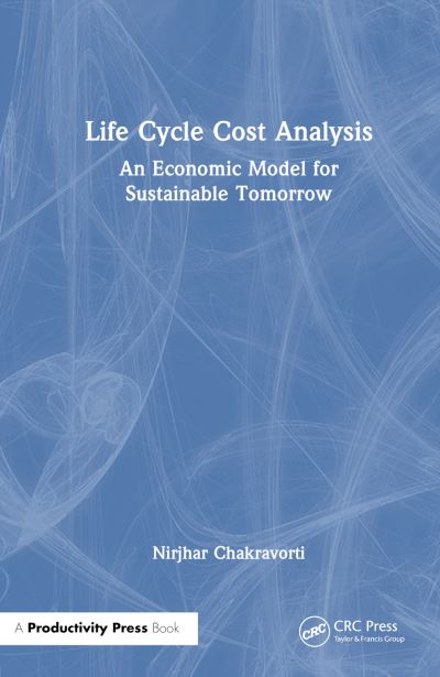 Cover for Nirjhar Chakravorti · Life Cycle Cost Analysis: An Economic Model for Sustainable Tomorrow (Hardcover Book) (2024)