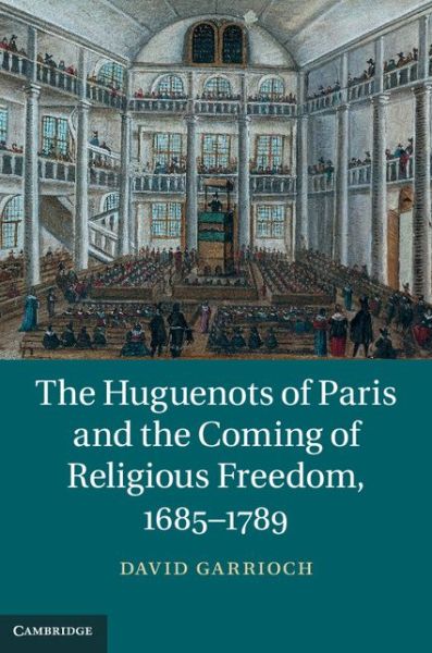 Cover for Garrioch, David (Monash University, Victoria) · The Huguenots of Paris and the Coming of Religious Freedom, 1685–1789 (Hardcover Book) (2014)