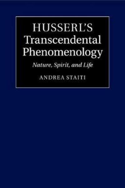 Cover for Staiti, Andrea (Boston College, Massachusetts) · Husserl's Transcendental Phenomenology: Nature, Spirit, and Life (Paperback Book) (2018)