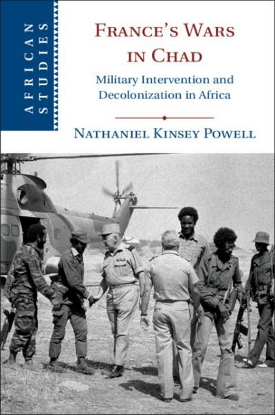 Cover for Powell, Nathaniel K. (Lancaster University) · France's Wars in Chad: Military Intervention and Decolonization in Africa - African Studies (Inbunden Bok) (2020)