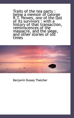 Cover for Benjamin Bussey Thatcher · Traits of the Tea Party: Being a Memoir of George R.T. Hewes, One of the Last of Its Survivors: Wi (Paperback Book) (2009)