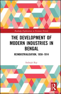 Cover for Indrajit Ray · The Development of Modern Industries in Bengal: ReIndustrialisation, 1858–1914 - Routledge Explorations in Economic History (Hardcover Book) (2018)