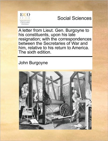 Cover for John Burgoyne · A Letter from Lieut. Gen. Burgoyne to His Constituents, Upon His Late Resignation; with the Correspondences Between the Secretaries of War and Him, Rela (Paperback Book) (2010)