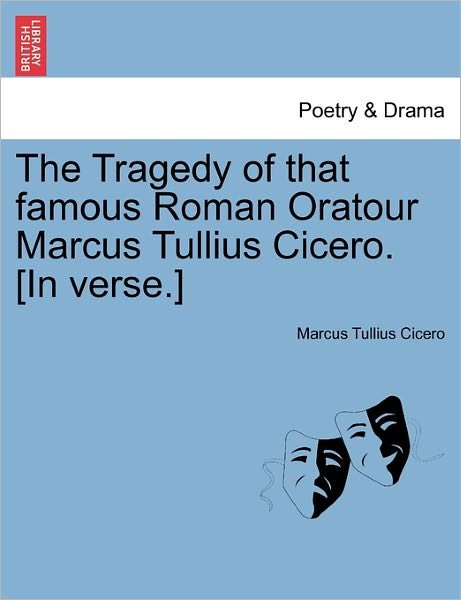 Cover for Marcus Tullius Cicero · The Tragedy of That Famous Roman Oratour Marcus Tullius Cicero. [in Verse.] (Paperback Book) (2011)