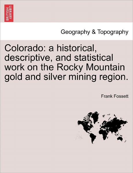 Cover for Frank Fossett · Colorado: A Historical, Descriptive, and Statistical Work on the Rocky Mountain Gold and Silver Mining Region. (Paperback Book) (2011)