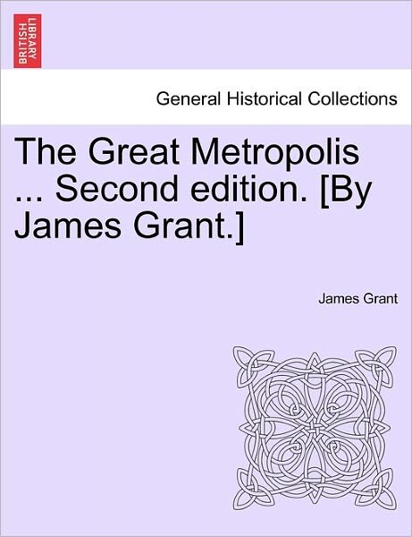 Cover for James Grant · The Great Metropolis ... Second Edition. [by James Grant.] Vol. Ii. Second Edition. (Paperback Book) (2011)