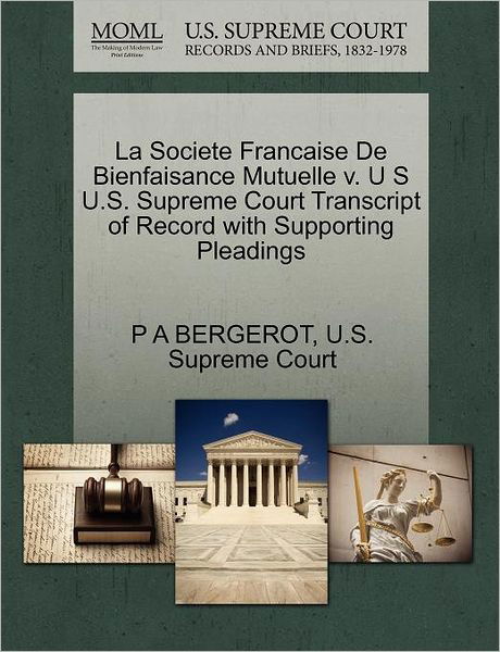 Cover for P a Bergerot · La Societe Francaise De Bienfaisance Mutuelle V. U S U.s. Supreme Court Transcript of Record with Supporting Pleadings (Paperback Book) (2011)