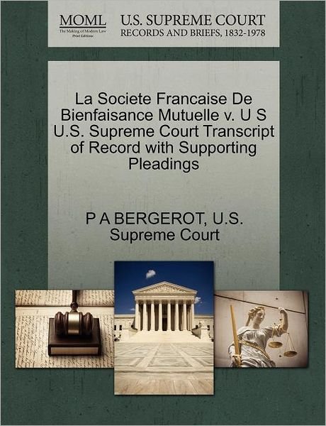 Cover for P a Bergerot · La Societe Francaise De Bienfaisance Mutuelle V. U S U.s. Supreme Court Transcript of Record with Supporting Pleadings (Paperback Bog) (2011)