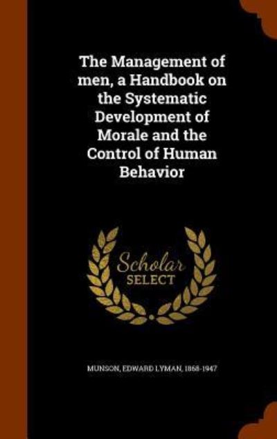 Cover for Edward Lyman Munson · The Management of Men, a Handbook on the Systematic Development of Morale and the Control of Human Behavior (Hardcover Book) (2015)