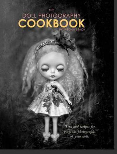Cover for Sheona Beach · The Doll Photography Cookbook (Hardcover Book) (2015)