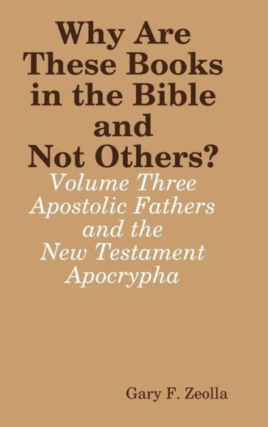 Cover for Gary F. Zeolla · Why are These Books in the Bible and Not Others? - Volume Three - the Apostolic Fathers and the New Testament Apocrypha (Hardcover Book) (2016)